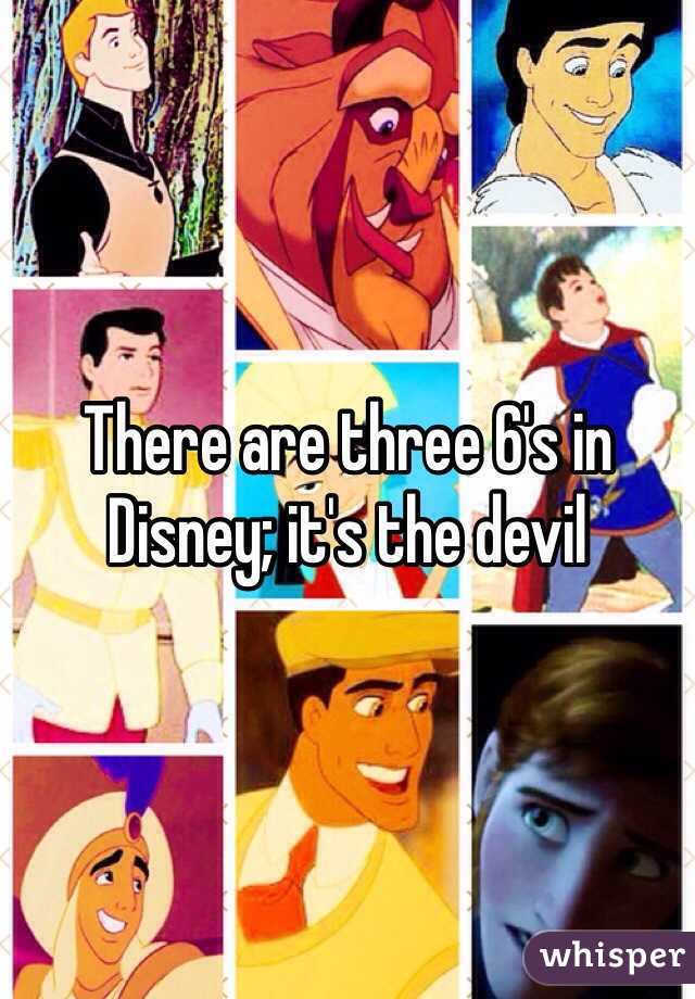 There are three 6's in Disney; it's the devil 