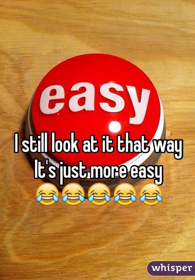 I still look at it that way
It's just more easy 
😂😂😂😂😂