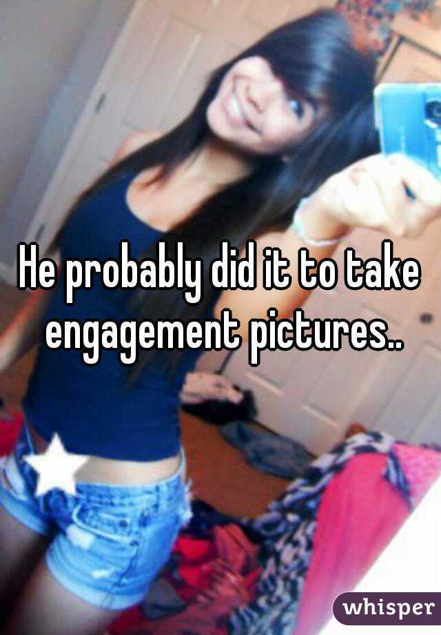 He probably did it to take engagement pictures..