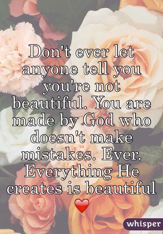 Don't ever let anyone tell you you're not beautiful. You are made by God who doesn't make mistakes. Ever. Everything He creates is beautiful ❤️