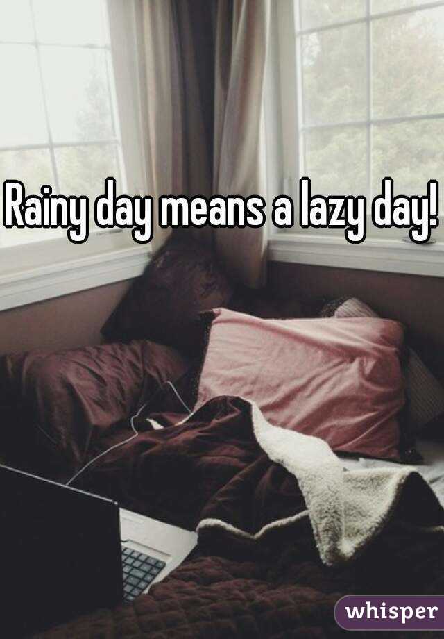 Rainy day means a lazy day!