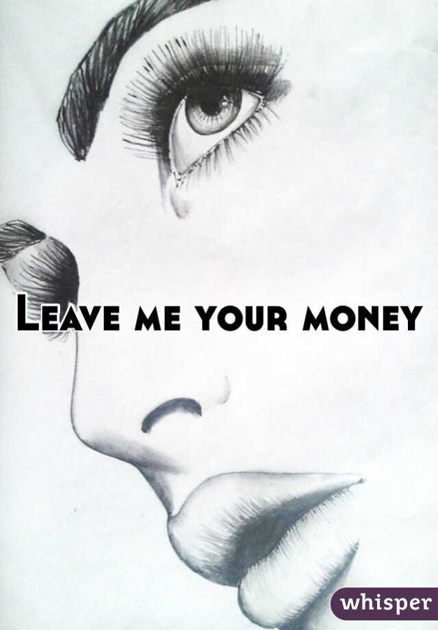 Leave me your money 
