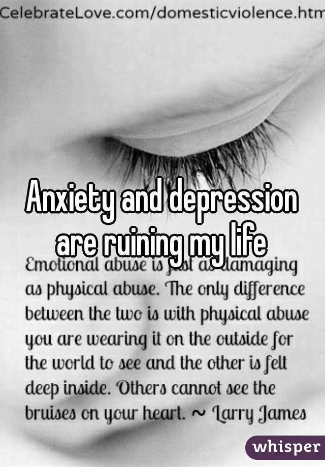 Anxiety and depression are ruining my life 