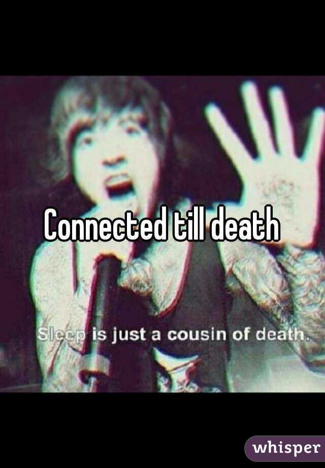 Connected till death