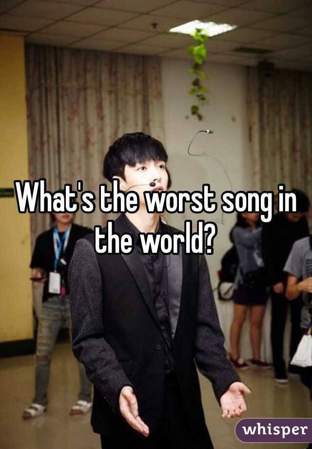 What's the worst song in the world?