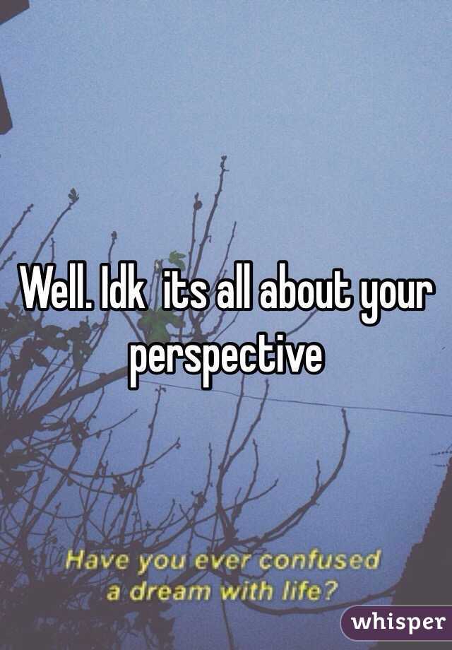 Well. Idk  its all about your perspective 