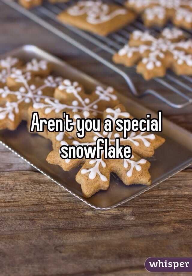 Aren't you a special snowflake 
