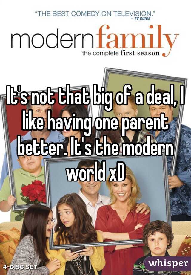 It's not that big of a deal, I like having one parent better. It's the modern world xD 