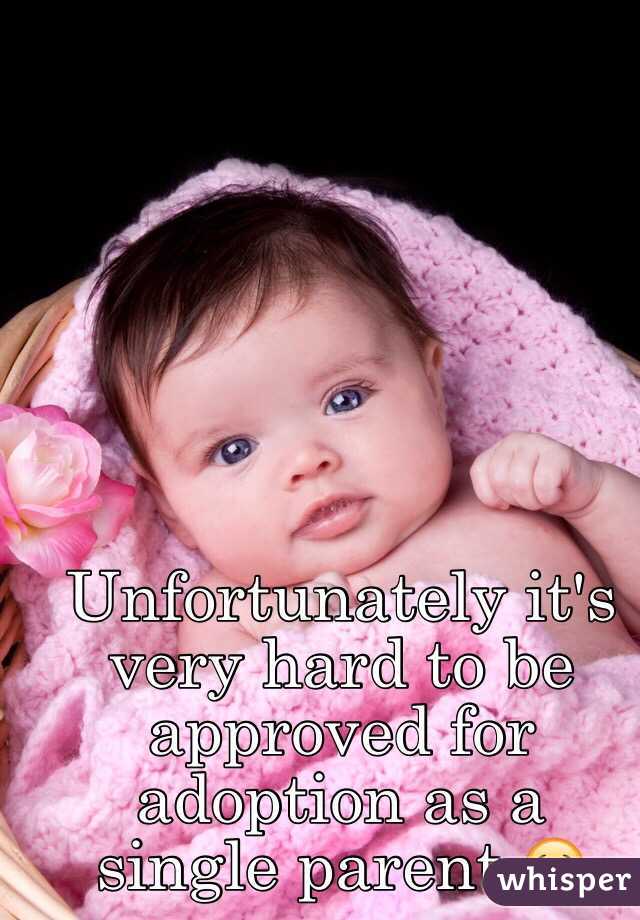 Unfortunately it's very hard to be approved for adoption as a single parent 😢