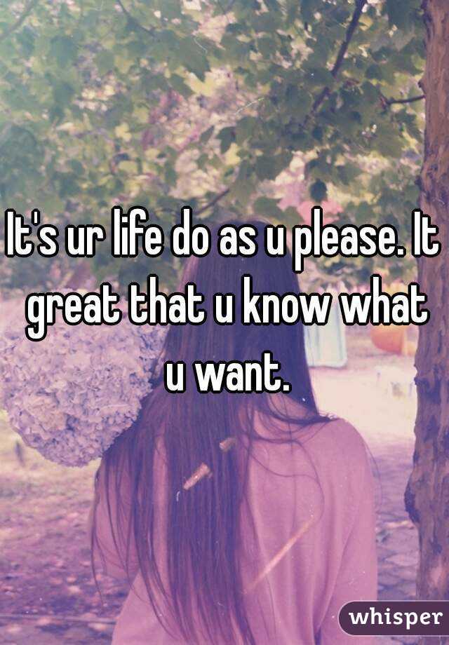 It's ur life do as u please. It great that u know what u want.