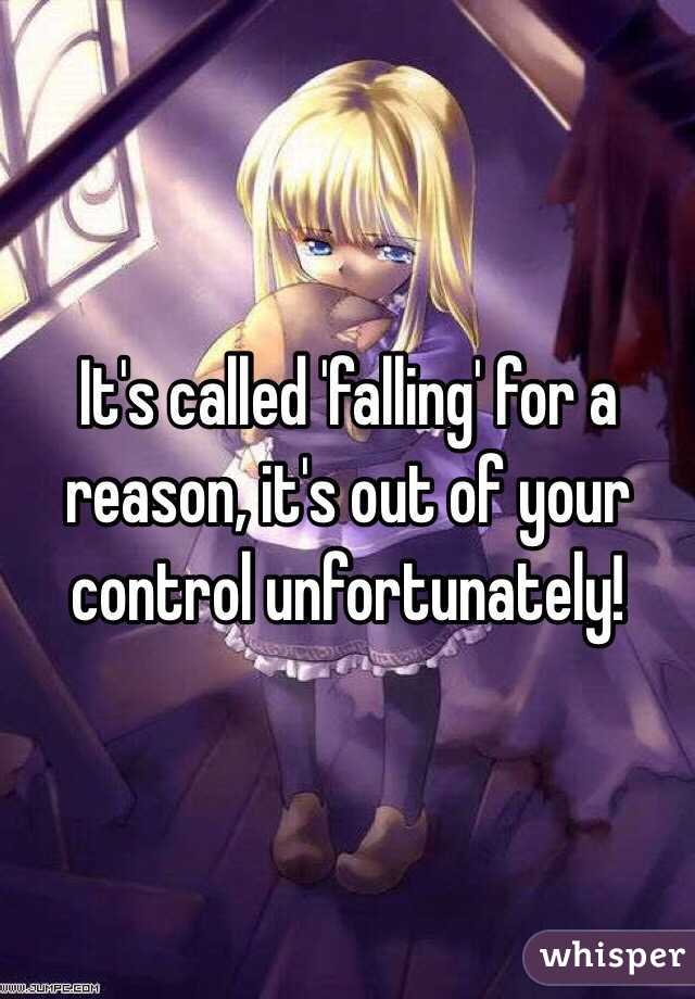 It's called 'falling' for a reason, it's out of your control unfortunately!