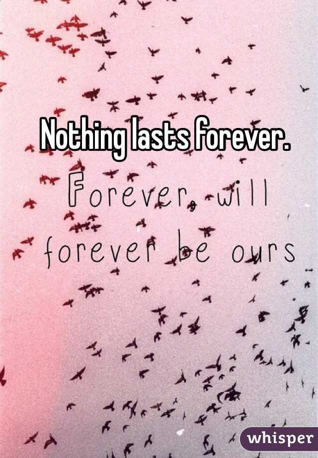 Nothing lasts forever.