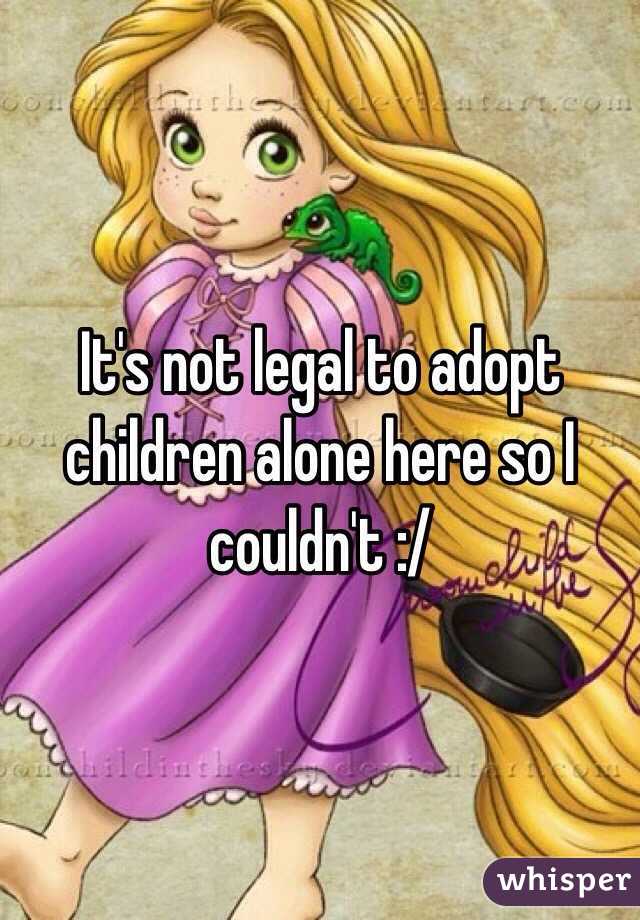 It's not legal to adopt children alone here so I couldn't :/