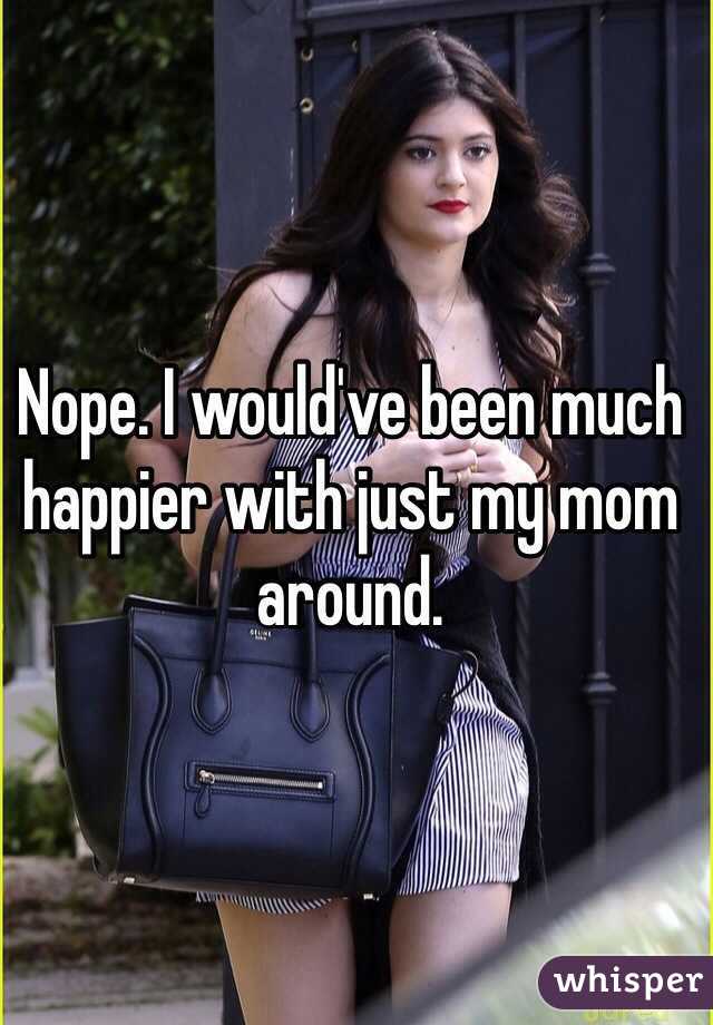 Nope. I would've been much happier with just my mom around.