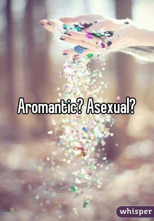 Aromantic? Asexual?