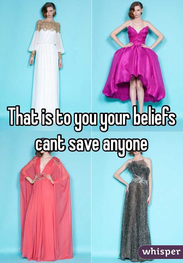 That is to you your beliefs cant save anyone