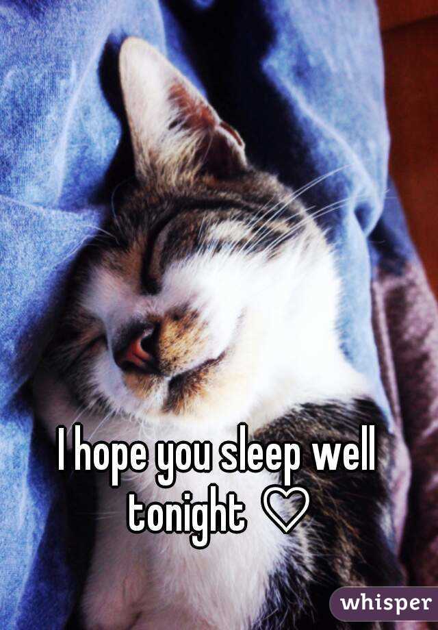 I hope you sleep well tonight ♡