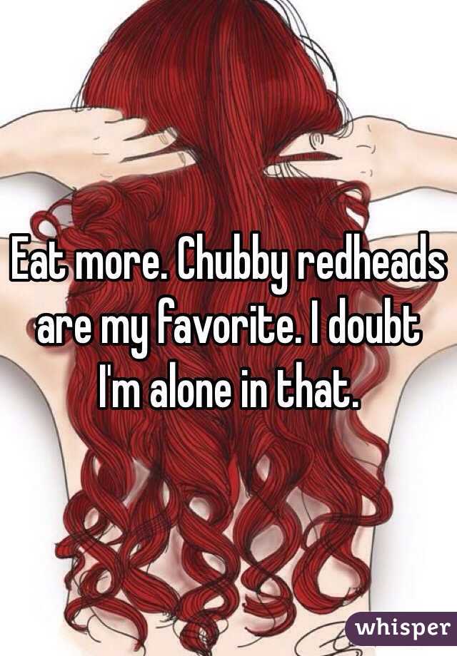 Eat more. Chubby redheads are my favorite. I doubt I'm alone in that. 
