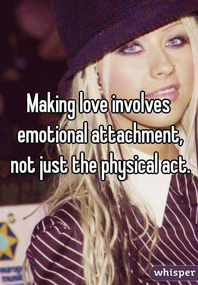 Making love involves emotional attachment, not just the physical act.