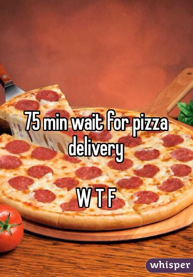 75 min wait for pizza delivery 

W T F 