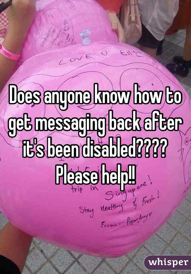 Does anyone know how to get messaging back after it's been disabled???? Please help!!