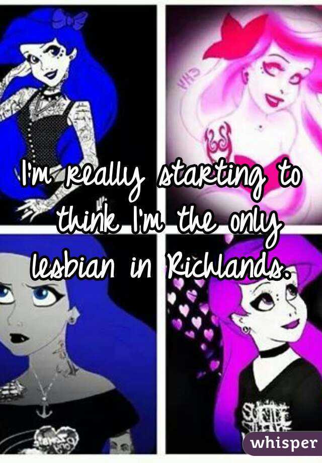 I'm really starting to think I'm the only lesbian in Richlands. 