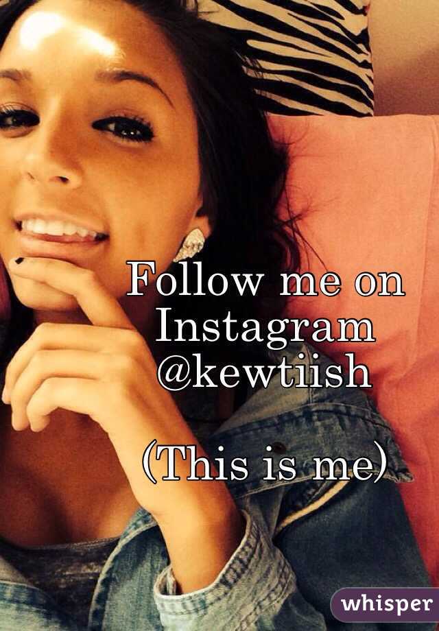 Follow me on Instagram 
@kewtiish 

(This is me) 
