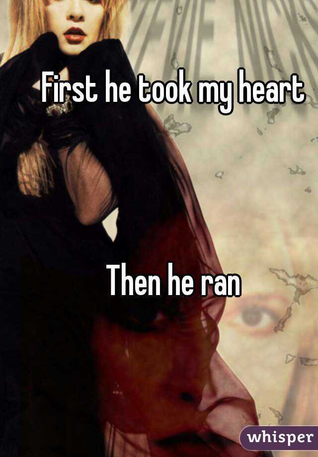 First he took my heart 



Then he ran 