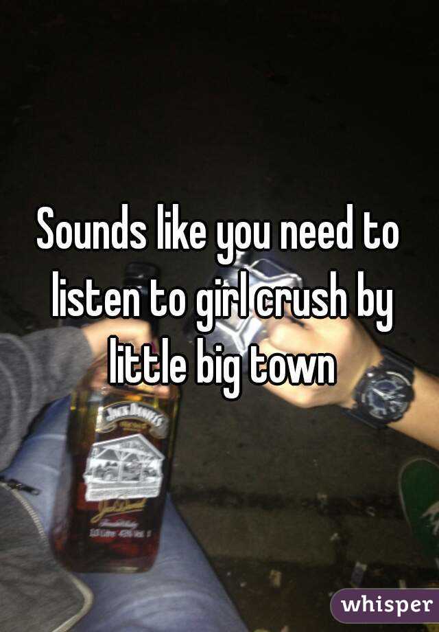 Sounds like you need to listen to girl crush by little big town