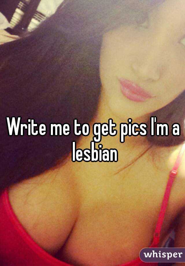 Write me to get pics I'm a lesbian