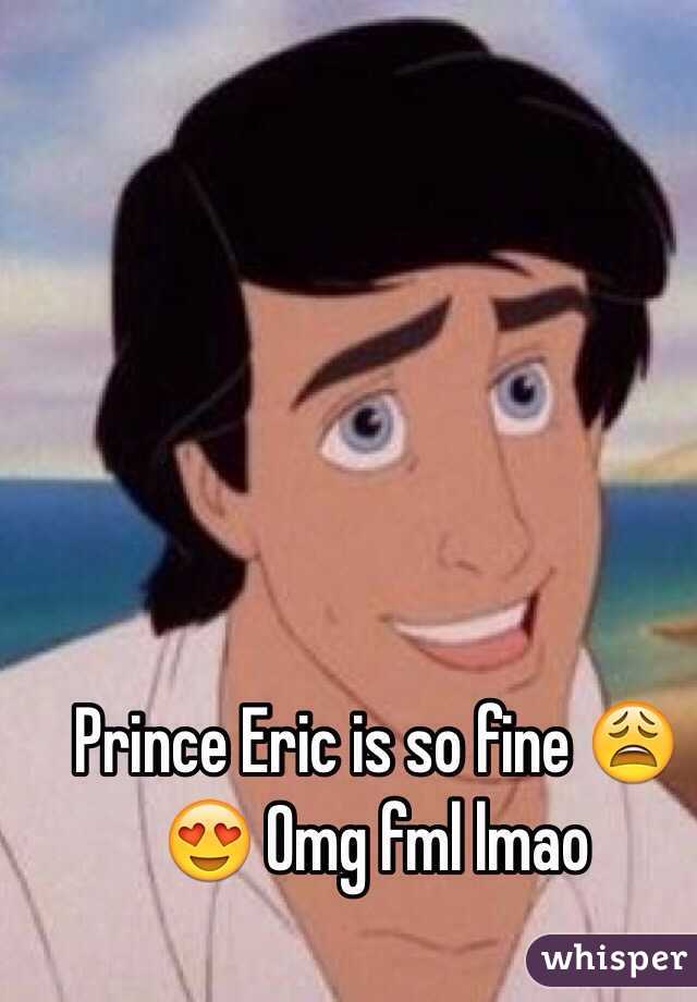 Prince Eric is so fine 😩😍 Omg fml lmao