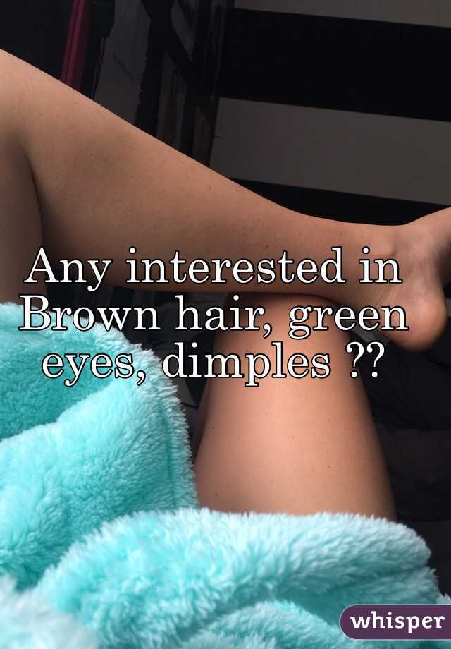 Any interested in Brown hair, green eyes, dimples ??