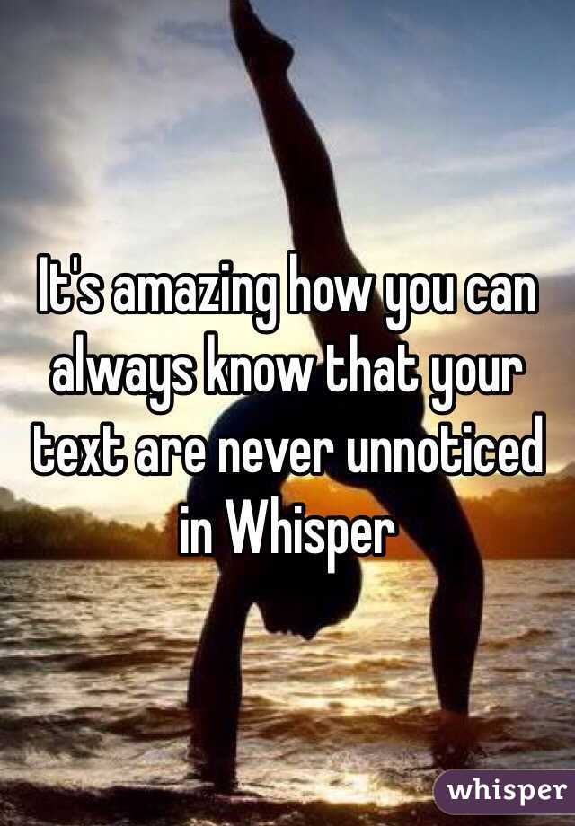 It's amazing how you can always know that your text are never unnoticed in Whisper