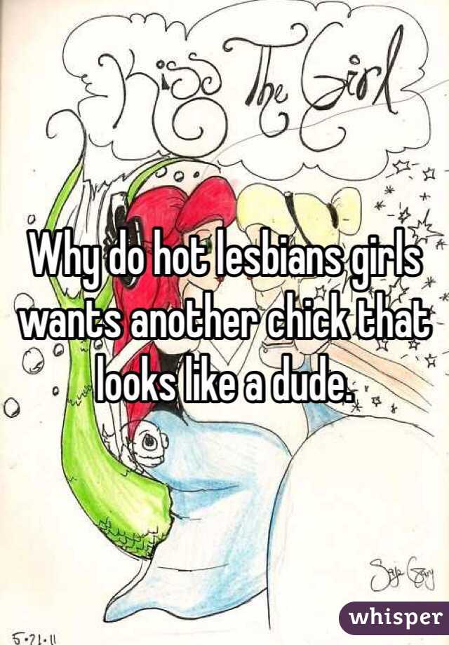 Why do hot lesbians girls wants another chick that looks like a dude. 