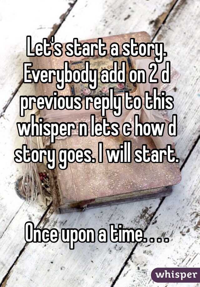 Let's start a story. Everybody add on 2 d previous reply to this whisper n lets c how d story goes. I will start. 


Once upon a time. . . .