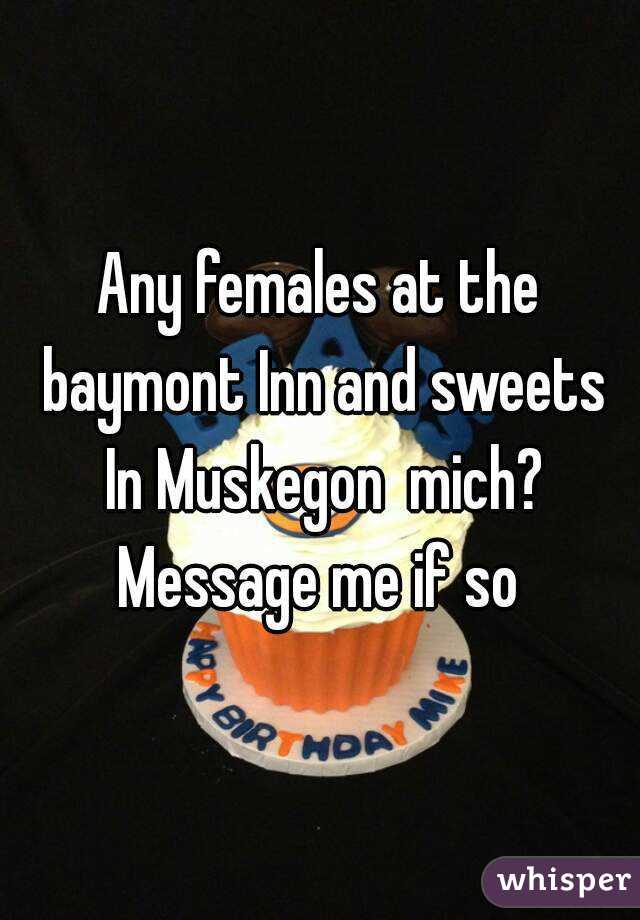 Any females at the baymont Inn and sweets In Muskegon  mich? Message me if so 