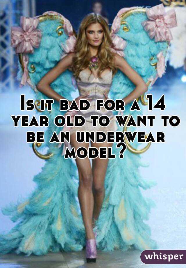 Is it bad for a 14 year old to want to be an underwear model?