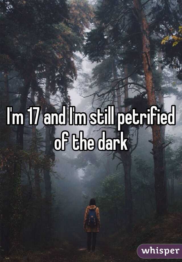 I'm 17 and I'm still petrified of the dark 