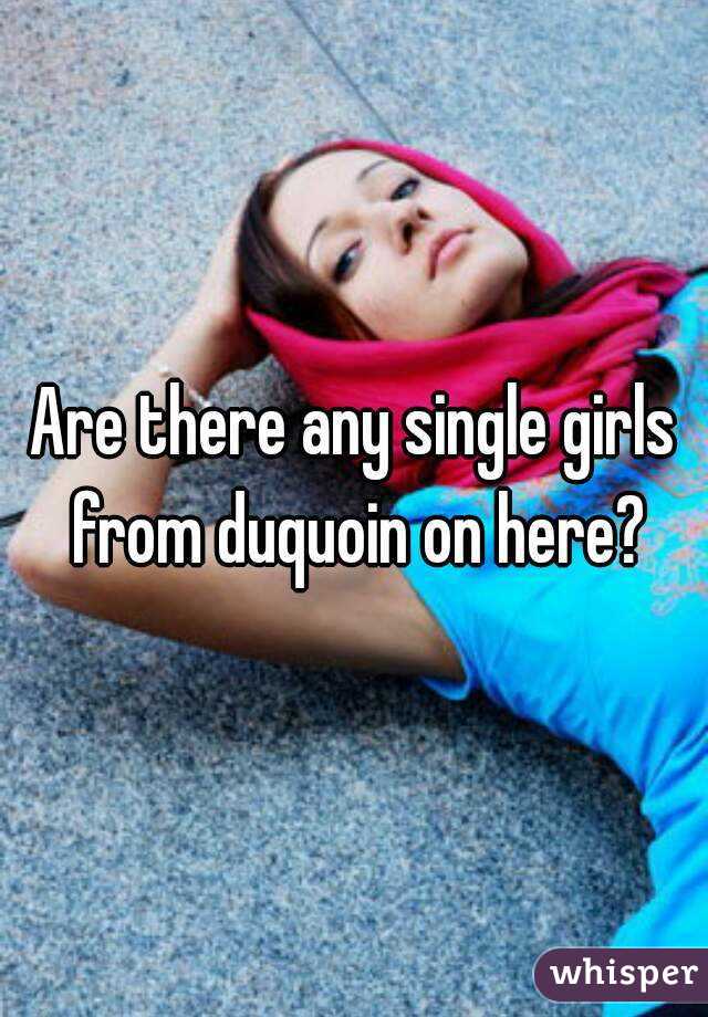 Are there any single girls from duquoin on here?