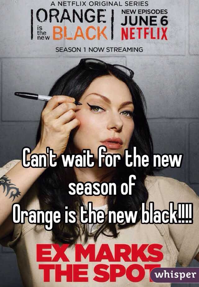 Can't wait for the new season of
Orange is the new black!!!!