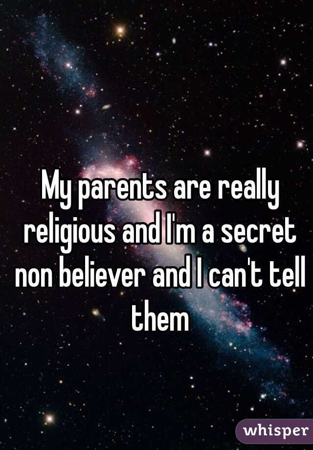 My parents are really religious and I'm a secret non believer and I can't tell them 