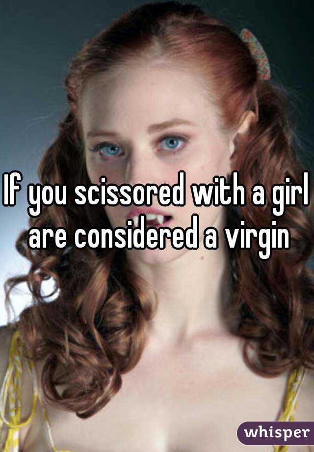 If you scissored with a girl are considered a virgin