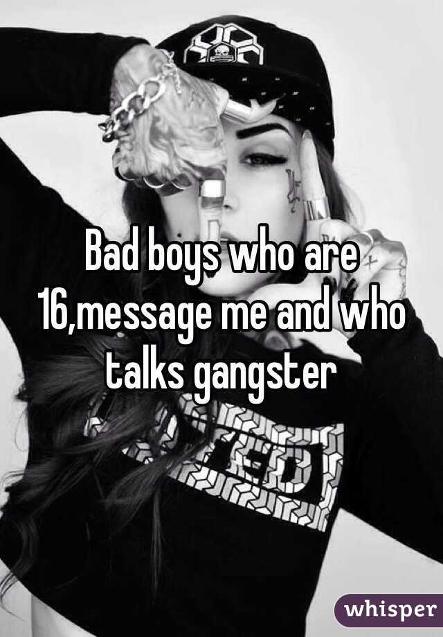 Bad boys who are 16,message me and who talks gangster 