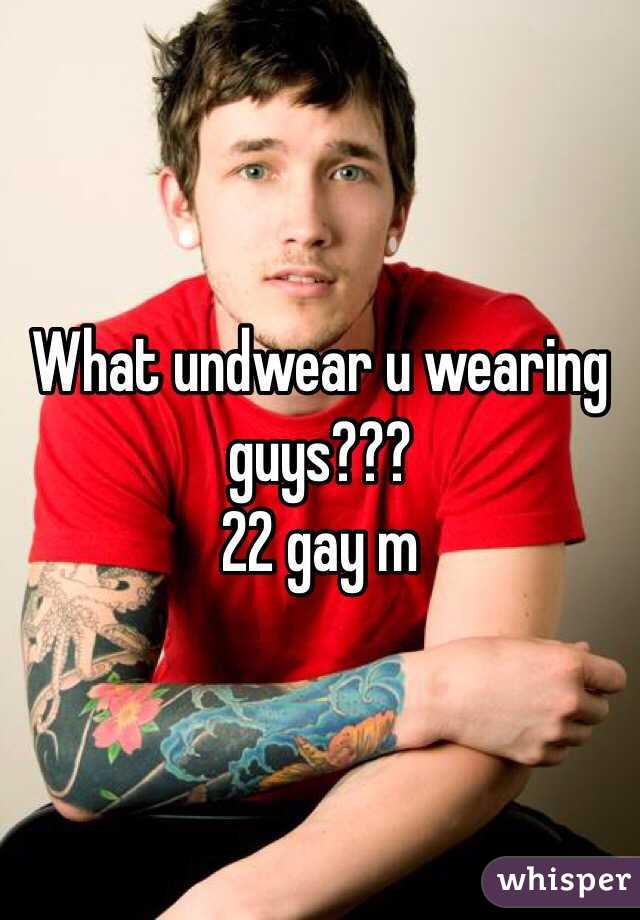 What undwear u wearing guys???
22 gay m 