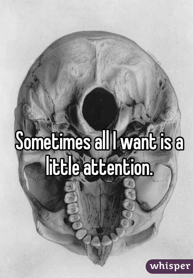 Sometimes all I want is a little attention.