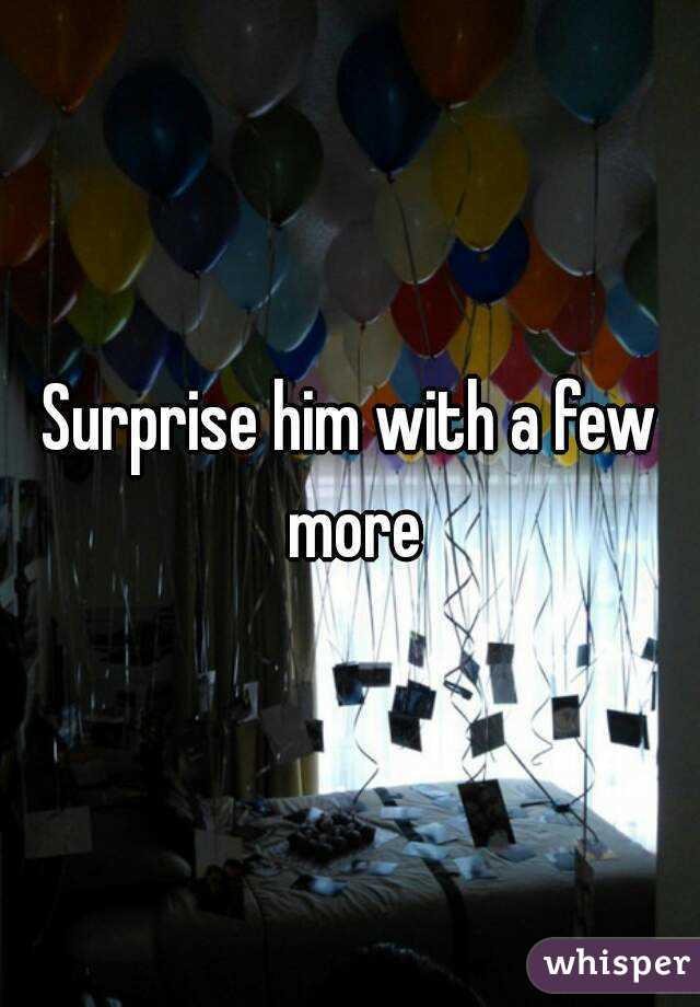 Surprise him with a few more