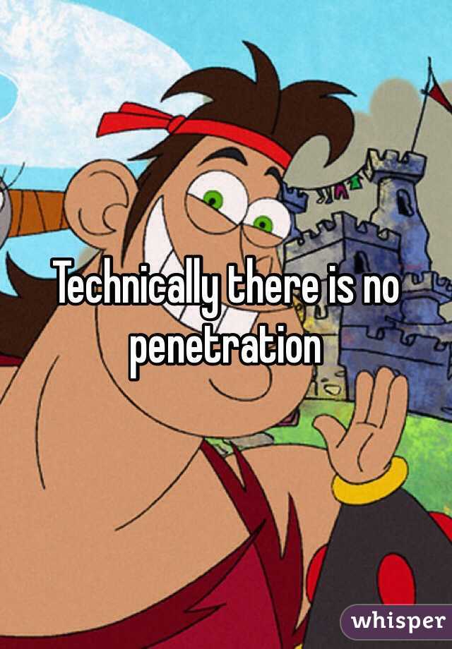 Technically there is no penetration