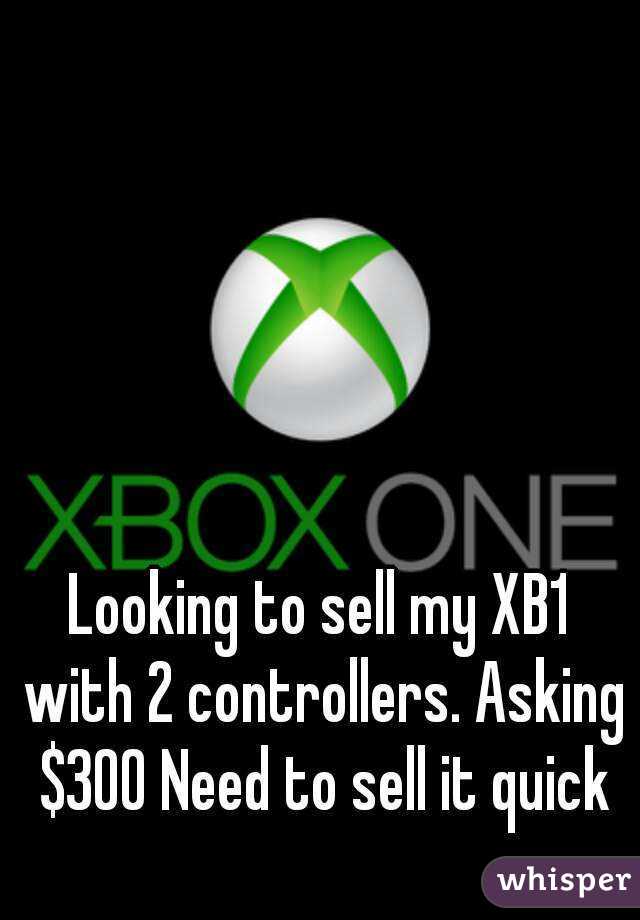 Looking to sell my XB1 with 2 controllers. Asking $300 Need to sell it quick