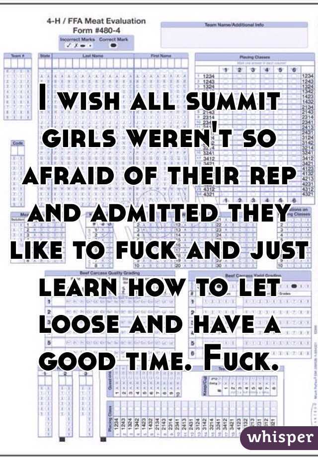 I wish all summit girls weren't so afraid of their rep and admitted they like to fuck and just learn how to let loose and have a good time. Fuck. 