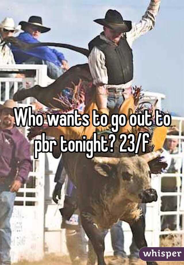 Who wants to go out to pbr tonight? 23/f